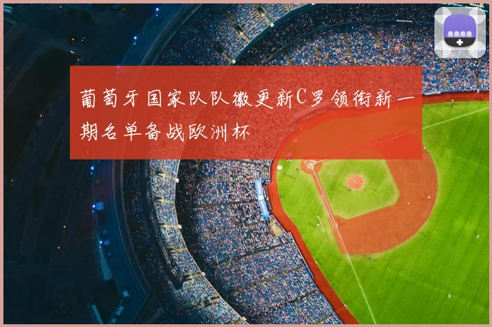 葡萄牙国家队队徽更新C罗领衔新一期名单备战欧洲杯