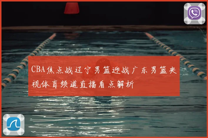 CBA焦点战辽宁男篮迎战广东男篮央视体育频道直播看点解析