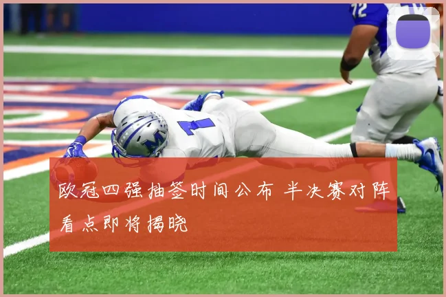 欧冠四强抽签时间公布 半决赛对阵看点即将揭晓